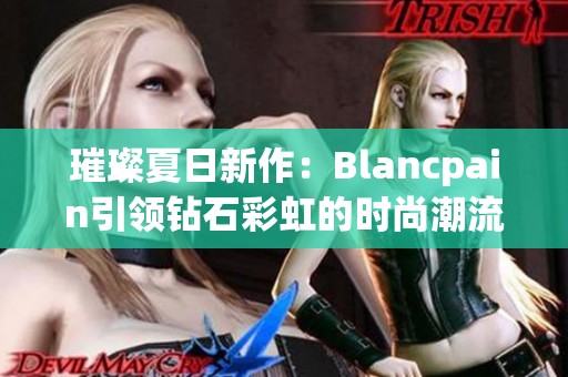 璀璨夏日新作：Blancpain引领钻石彩虹的时尚潮流