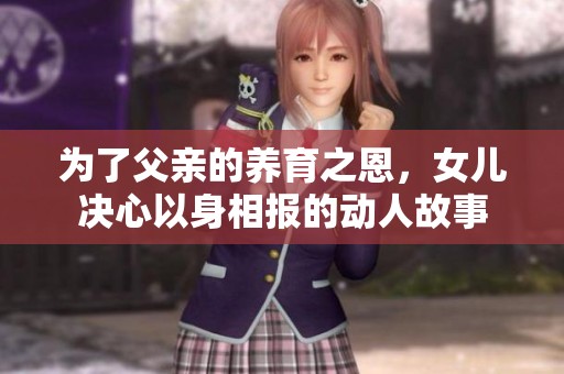 为了父亲的养育之恩，女儿决心以身相报的动人故事