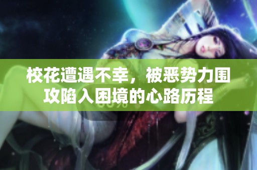校花遭遇不幸，被恶势力围攻陷入困境的心路历程