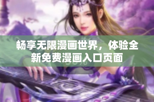 畅享无限漫画世界，体验全新免费漫画入口页面