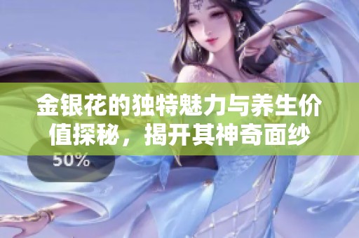 金银花的独特魅力与养生价值探秘，揭开其神奇面纱
