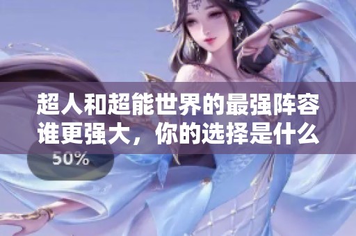 超人和超能世界的最强阵容谁更强大，你的选择是什么