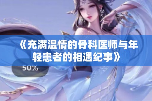 《充满温情的骨科医师与年轻患者的相遇纪事》