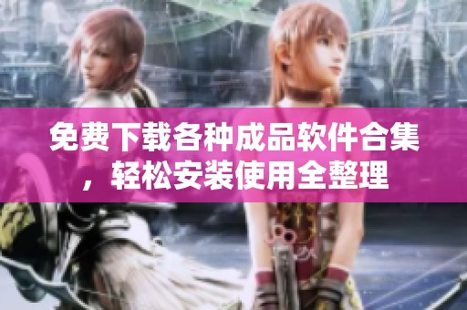 免费下载各种成品软件合集，轻松安装使用全整理