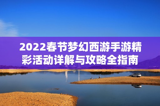 2022春节梦幻西游手游精彩活动详解与攻略全指南
