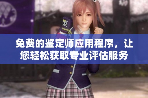 免费的鉴定师应用程序，让您轻松获取专业评估服务