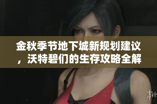 金秋季节地下城新规划建议，沃特碧们的生存攻略全解析