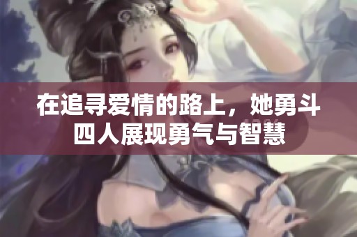 在追寻爱情的路上，她勇斗四人展现勇气与智慧