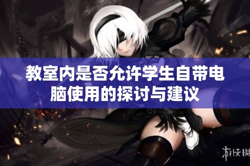 教室内是否允许学生自带电脑使用的探讨与建议