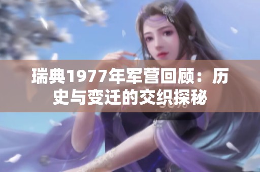 瑞典1977年军营回顾：历史与变迁的交织探秘