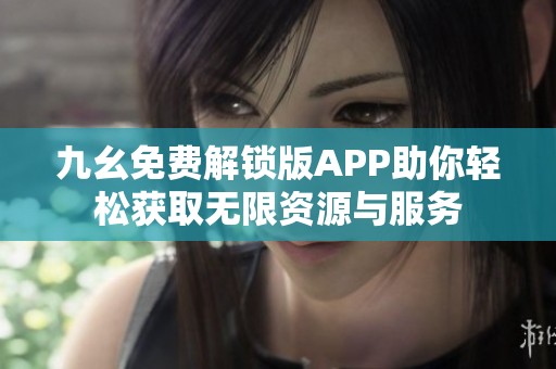 九幺免费解锁版APP助你轻松获取无限资源与服务