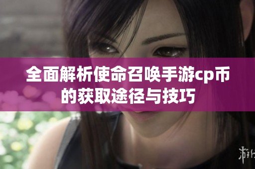 全面解析使命召唤手游cp币的获取途径与技巧