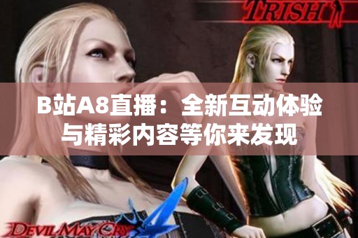 B站A8直播：全新互动体验与精彩内容等你来发现
