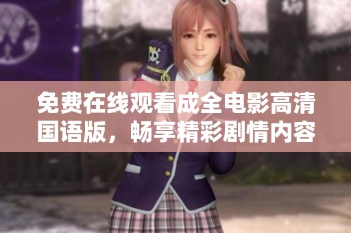 免费在线观看成全电影高清国语版，畅享精彩剧情内容