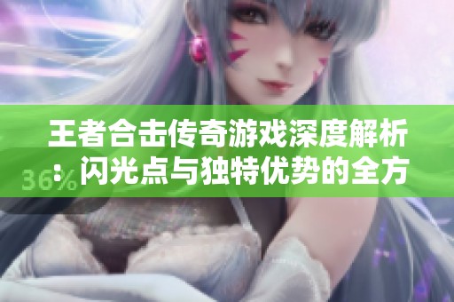 王者合击传奇游戏深度解析：闪光点与独特优势的全方位介绍