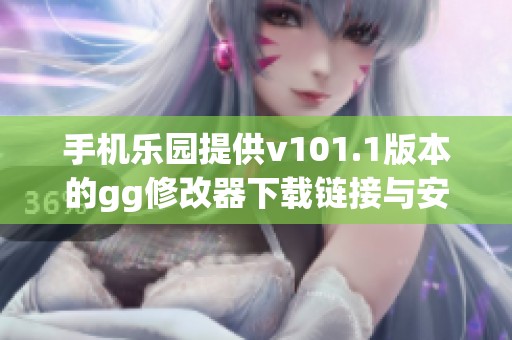 手机乐园提供v101.1版本的gg修改器下载链接与安装指南