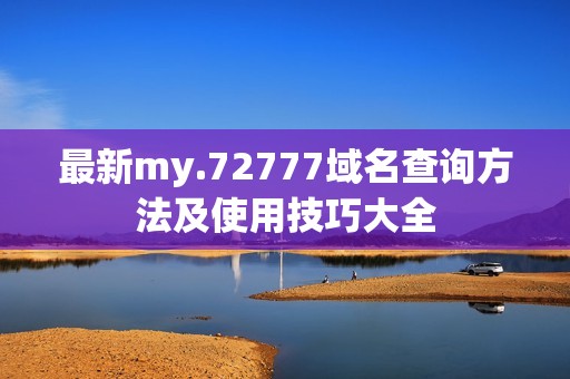 最新my.72777域名查询方法及使用技巧大全