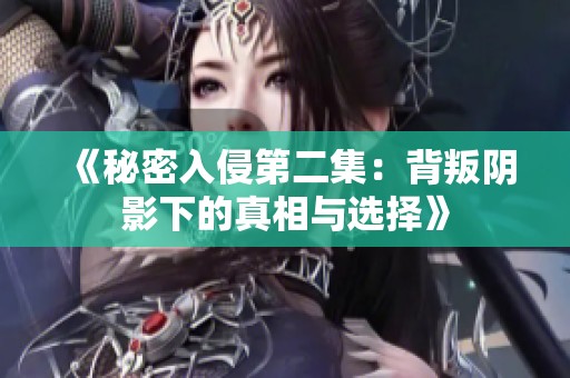 《秘密入侵第二集：背叛阴影下的真相与选择》