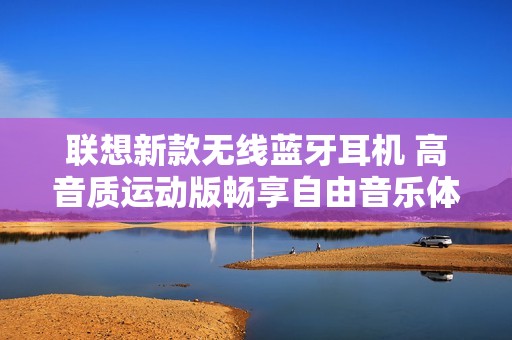 联想新款无线蓝牙耳机 高音质运动版畅享自由音乐体验