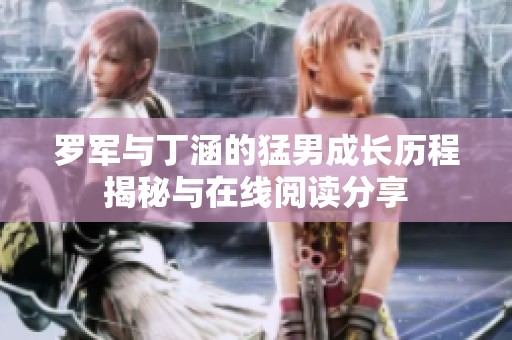 罗军与丁涵的猛男成长历程揭秘与在线阅读分享