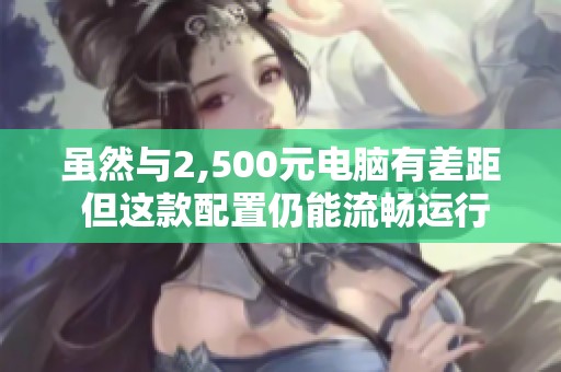 虽然与2,500元电脑有差距 但这款配置仍能流畅运行CS GO