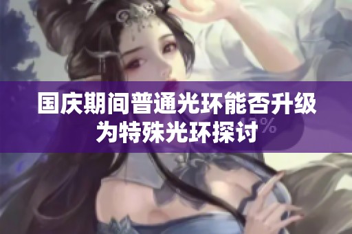 国庆期间普通光环能否升级为特殊光环探讨