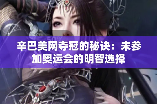 辛巴美网夺冠的秘诀：未参加奥运会的明智选择