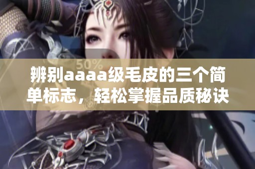 辨别aaaa级毛皮的三个简单标志，轻松掌握品质秘诀