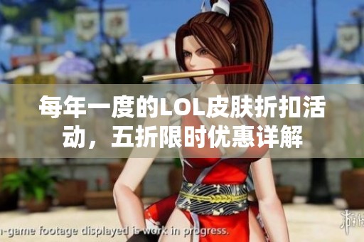 每年一度的LOL皮肤折扣活动，五折限时优惠详解
