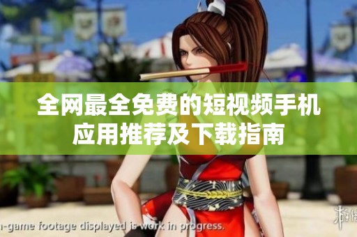 全网最全免费的短视频手机应用推荐及下载指南