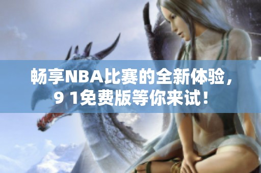 畅享NBA比赛的全新体验，9 1免费版等你来试！