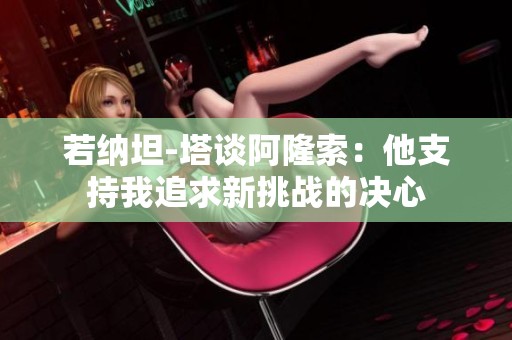 若纳坦-塔谈阿隆索：他支持我追求新挑战的决心