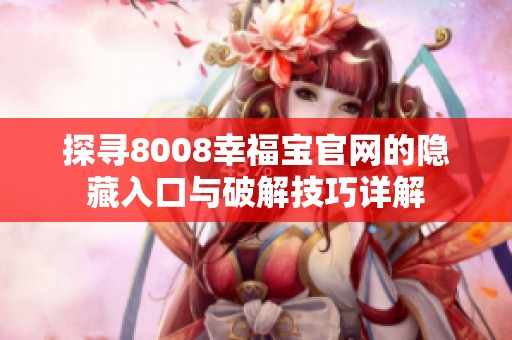 探寻8008幸福宝官网的隐藏入口与破解技巧详解