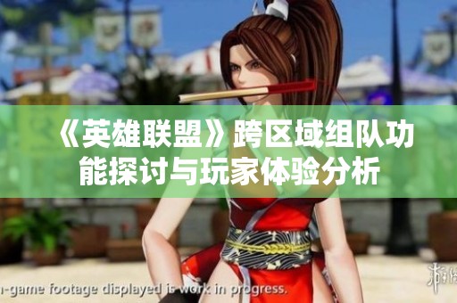 《英雄联盟》跨区域组队功能探讨与玩家体验分析