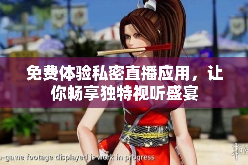 免费体验私密直播应用，让你畅享独特视听盛宴