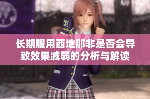 长期服用西地那非是否会导致效果减弱的分析与解读