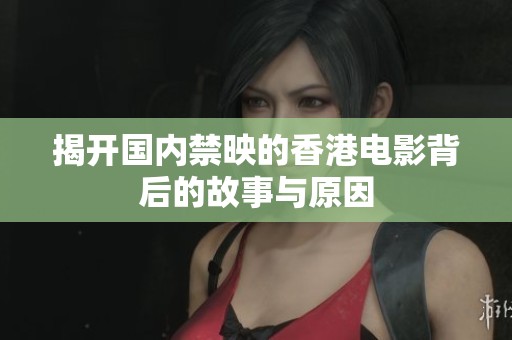 揭开国内禁映的香港电影背后的故事与原因