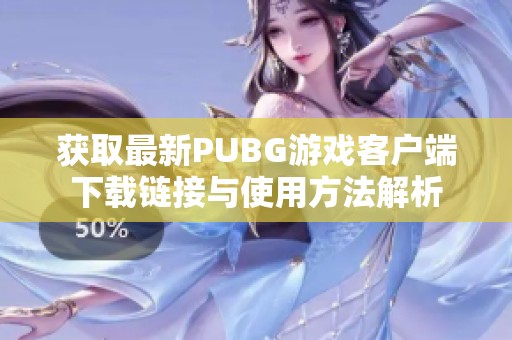 获取最新PUBG游戏客户端下载链接与使用方法解析