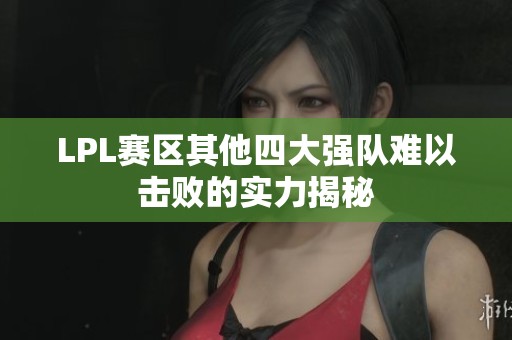 LPL赛区其他四大强队难以击败的实力揭秘