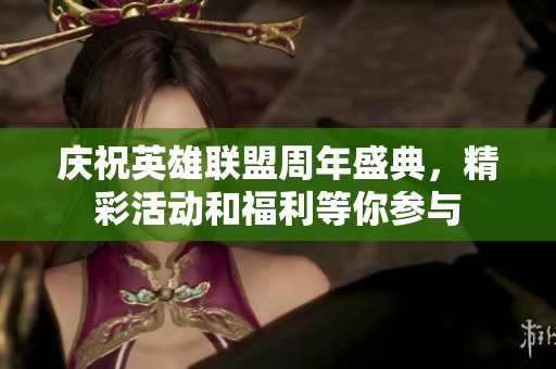 庆祝英雄联盟周年盛典，精彩活动和福利等你参与