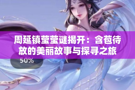 周延镇莹莹谜揭开：含苞待放的美丽故事与探寻之旅