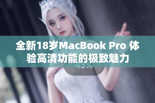 全新18岁MacBook Pro 体验高清功能的极致魅力