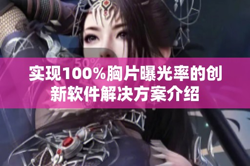 实现100%胸片曝光率的创新软件解决方案介绍