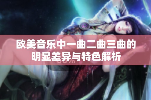 欧美音乐中一曲二曲三曲的明显差异与特色解析