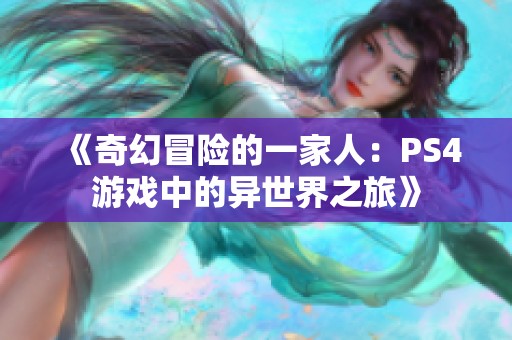 《奇幻冒险的一家人：PS4游戏中的异世界之旅》