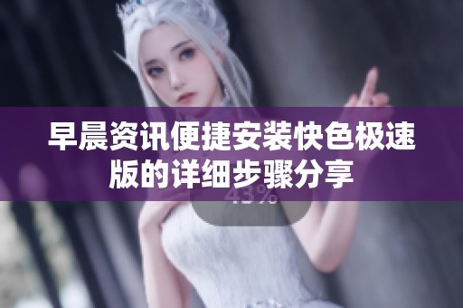 早晨资讯便捷安装快色极速版的详细步骤分享