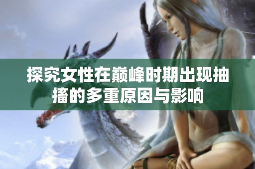 探究女性在巅峰时期出现抽搐的多重原因与影响