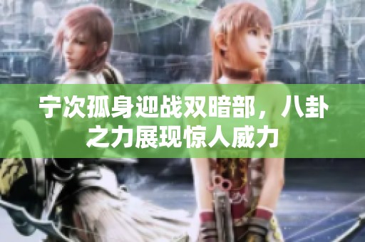 宁次孤身迎战双暗部，八卦之力展现惊人威力