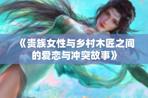 《贵族女性与乡村木匠之间的爱恋与冲突故事》
