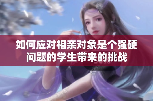 如何应对相亲对象是个强硬问题的学生带来的挑战